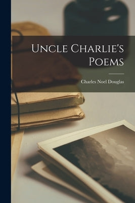 Uncle Charlie's Poems by Douglas, Charles Noel