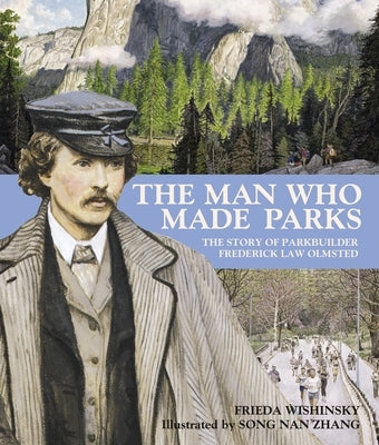 The Man Who Made Parks: The Story of Parkbuilder Frederick Law Olmsted by Wishinsky, Frieda