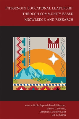 Indigenous Educational Leadership Through Community-Based Knowledge and Research by Minthorn, Robin Zape-Tah-Hol-Ah