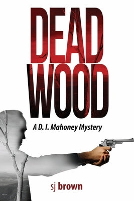 Dead Wood: A D.I.Mahoney Mystery by Brown, Sj