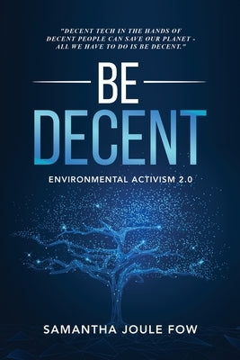 Be Decent: Environmental Activism 2.0 by Fow, Samantha Joule