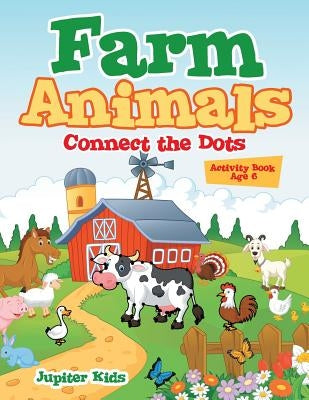 Farm Animals: Connect the Dots Activity Book Age 6 by Jupiter Kids