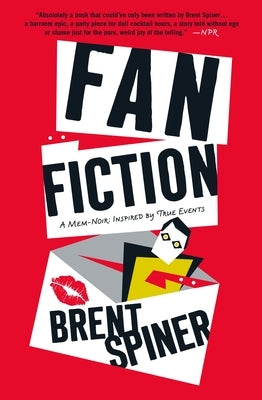 Fan Fiction: A Mem-Noir: Inspired by True Events by Spiner, Brent