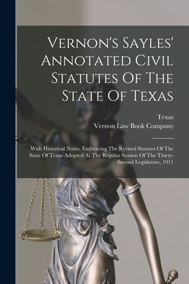 Vernon's Sayles' Annotated Civil Statutes Of The State Of Texas: With Historical Notes, Embracing The Revised Statutes Of The State Of Texas Adopted A by Texas