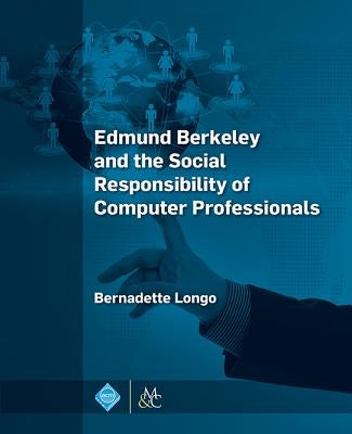 Edmund Berkeley and the Social Responsibility of Computer Professionals by Longo, Bernadette