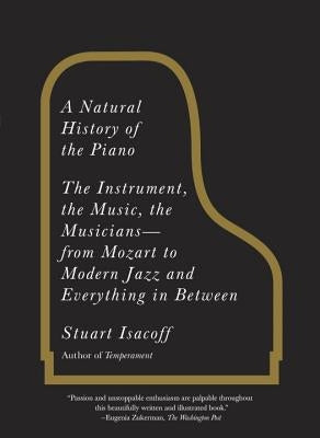 A Natural History of the Piano: The Instrument, the Music, the Musicians: From Mozart to Modern Jazz and Everything in Between by Isacoff, Stuart