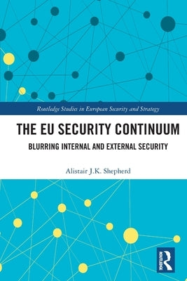 The EU Security Continuum: Blurring Internal and External Security by Shepherd, Alistair J. K.