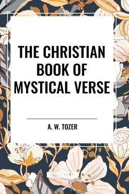 The Christian Book of Mystical Verse by Tozer, A. W.