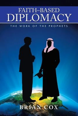 Faith-Based Diplomacy: The Work of the Prophets by Cox, Brian