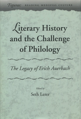 Literary History and the Challenge of Philology: The Legacy of Erich Auerbach by Lerer, Seth