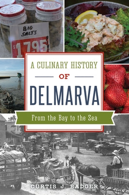 A Culinary History of Delmarva: From the Bay to the Sea by Badger, Curtis J.