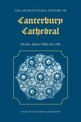 The Architectural History of Canterbury Cathedral by Willis, R.