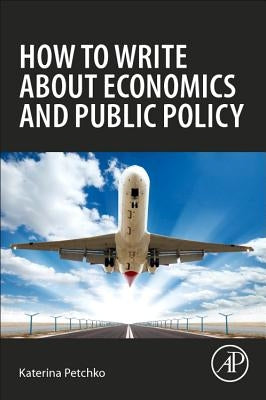 How to Write about Economics and Public Policy by Petchko, Katerina