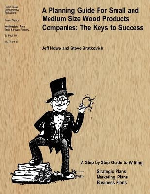 A Planning Guide For Small and Medium Size Wood Products Companies: The Keys to Success by Howe, Jeffery L.