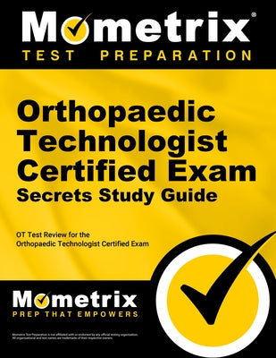 Orthopaedic Technologist Certified Exam Secrets Study Guide: OT Test Review for the Orthopaedic Technologist Certified Exam by Mometrix Orthpaedic Technology Certifica