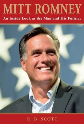 Mitt Romney: An Inside Look at the Man and His Politics by Scott, Ronald