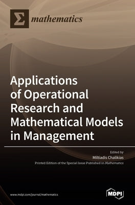 Applications of Operational Research and Mathematical Models in Management by Chalikias, Miltiadis