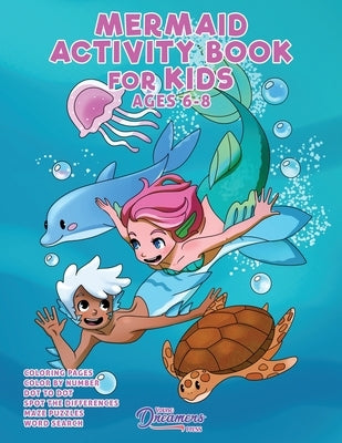 Mermaid Activity Book for Kids Ages 6-8: Mermaid Coloring Book, Dot to Dot, Maze Book, Kid Games, and Kids Activities by Young Dreamers Press