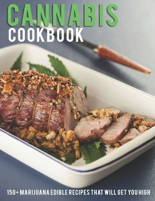 Cannabis Cookbook: 150+ Marijuana Edible Recipes That Will Get You High by Heckman, Jaime