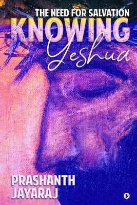 Knowing Yeshua: The Need for Salvation by Prashanth Jayaraj