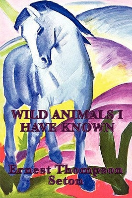 Wild Animals I Have Known by Seton, Ernest Thompson