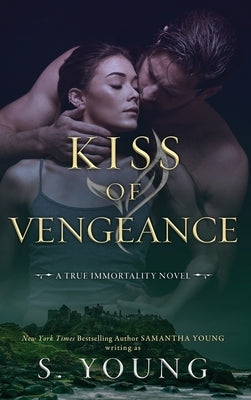 Kiss of Vengeance: A True Immortality Novel by Young, S.