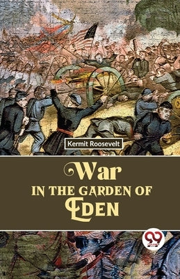 War In The Garden Of Eden by Roosevelt, Kermit