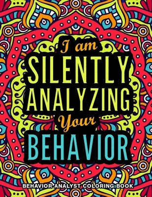 Behavior Analyst Coloring Book: A Snarky, Relatable & Humorous Behavior Analyst Gifts for Stress Relief by Press, Lilebb