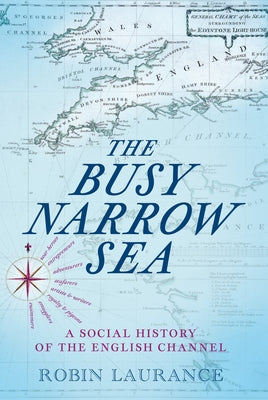 The Busy Narrow Sea: A Social History of the English Channel by Laurance, Robin