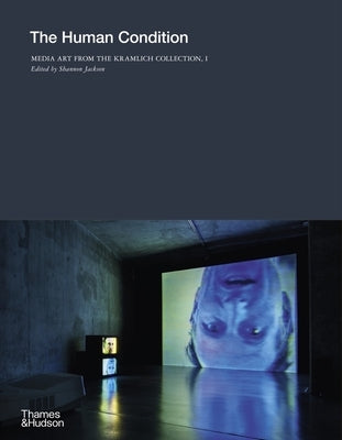 The Human Condition: Media Art from the Kramlich Collection, 1 by Jackson, Shannon