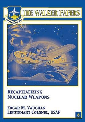 Recapitalizing Nuclear Weapons by Vaughan, Edgar M.