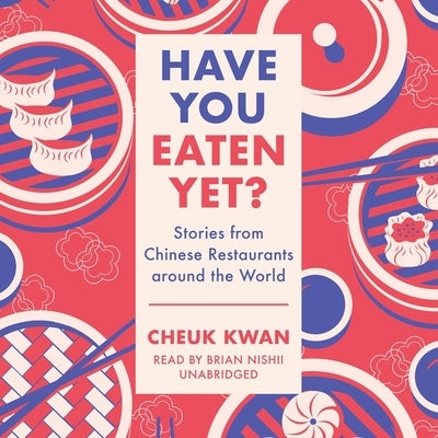 Have You Eaten Yet?: Stories from Chinese Restaurants Around the World by Kwan, Cheuk