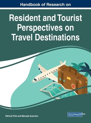 Handbook of Research on Resident and Tourist Perspectives on Travel Destinations by Pinto, Patrícia