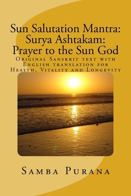 Sun Salutation Mantra: Surya Ashtakam: Prayer to the Sun God: Original Sanskrit text with English translation for Health, Vitality and Longev by Kumar