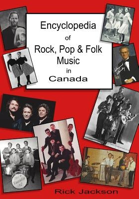 Encyclopedia of Rock, Pop & Folk Music in Canada by Jackson, Rick