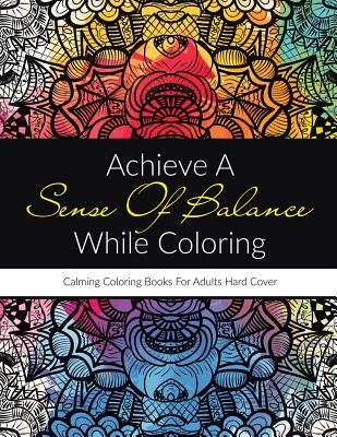 Achieve A Sense Of Balance While Coloring: Calming Coloring Books For Adults Hard Cover by Activibooks