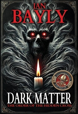 Dark Matter: The Order of the Hidden Cross by Bayly, Ian