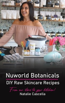 Nuworld Botanicals DIY Raw Skincare Recipes by Cascella, Natalie