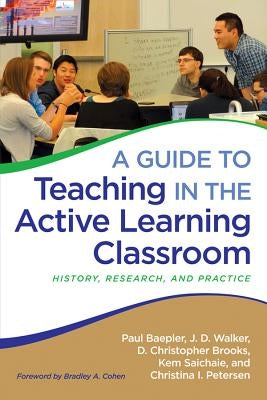 A Guide to Teaching in the Active Learning Classroom: History, Research, and Practice by Baepler, Paul