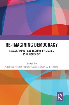 Re-imagining Democracy: Legacy, Impact and Lessons of Spain's 15-M Movement by Fominaya, Cristina Flesher