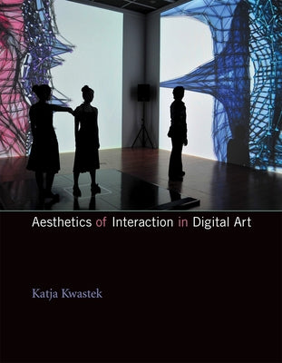 Aesthetics of Interaction in Digital Art by Kwastek, Katja