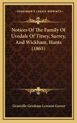 Notices Of The Family Of Uvedale Of Titsey, Surrey, And Wickham, Hants (1865) by Gower, Granville Gresham Leveson