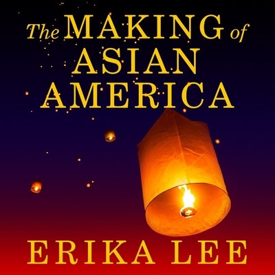 The Making of Asian America: A History by Lee, Erika