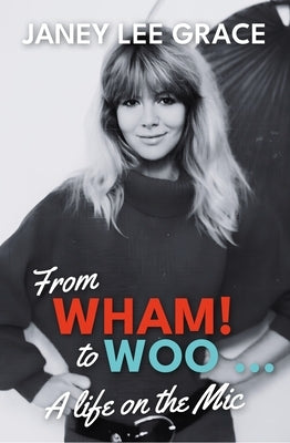 From Wham! to Woo: A Life on the MIC by Lee Grace, Janey