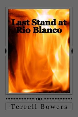 Last Stand at Rio Blanco by Bowers, Terrell L.