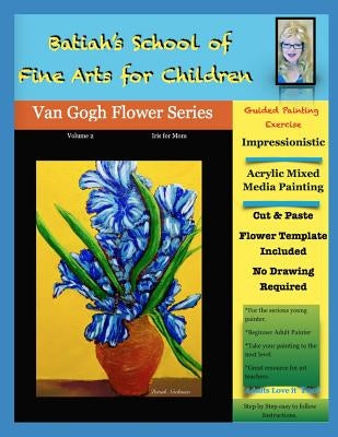 Batiah's School of Fine Arts for Children: Vincent Vangogh Flower Series Volume 2, Iris for Mom by Clubine, Kimberly