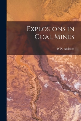 Explosions in Coal Mines by Atkinson, W. N.