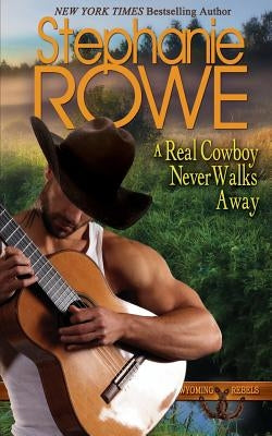 A Real Cowboy Never Walks Away by Rowe, Stephanie