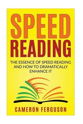 Speed Reading for Beginners: The Essence of Speed Reading and How to Dramatically Enhance It by Ferguson, Cameron