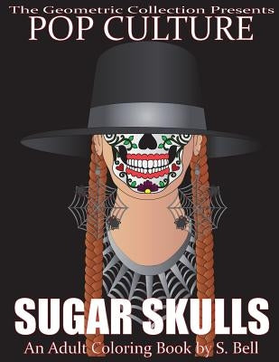 Pop Culture Sugar Skulls: An Adult Coloring Book by Bell, S.